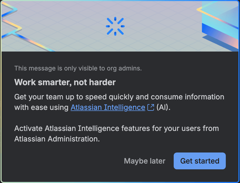 A dark prompt over the Jira description editor. It reads This message is only visible to org admins. Work smarter, not harder. Get your team up to speed quickly and consume information with ease using Atlassian Intelligence (AI). Activate Atlassian Intelligence features for your users from Atlassian Administration, with Maybe later and Get started buttons
